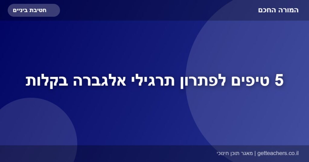 5 טיפים לפתרון תרגילי אלגברה בקלות