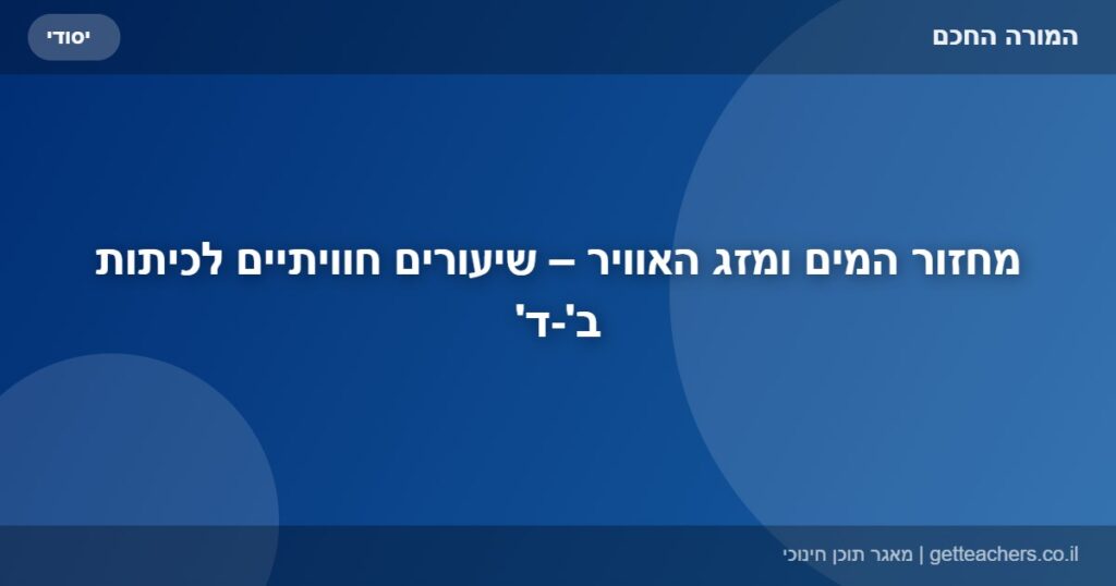 מחזור המים ומזג האוויר – שיעורים חוויתיים לכיתות ב'-ד'