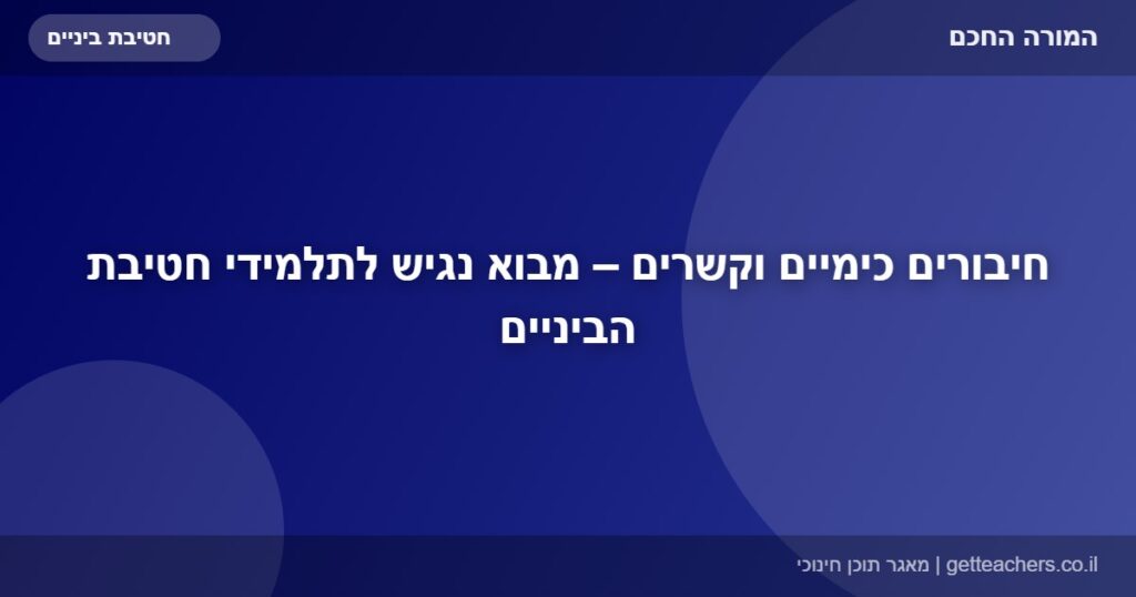 חיבורים כימיים וקשרים – מבוא נגיש לתלמידי חטיבת הביניים